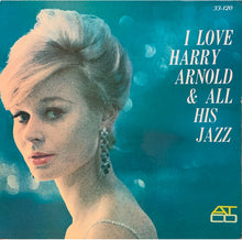 Carica l'immagine nel visualizzatore di Gallery, Harry Arnold : I Love Harry Arnold & All His Jazz (LP, Album, Mono)