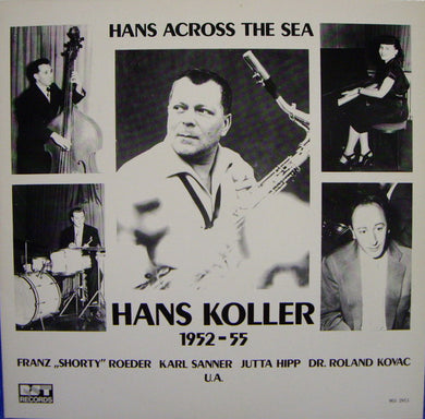 Hans Koller  -  Shorty Roeder, Karl Sanner, Jutta Hipp, Roland Kovac : Hans Across The Sea 1952-55 (LP, RM)